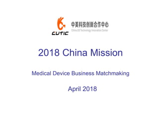 2018 China Mission
Medical Device Business Matchmaking
April 2018
 