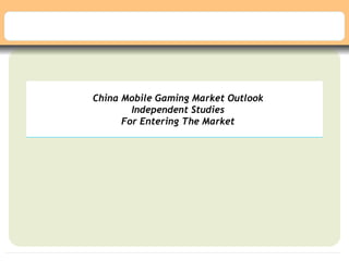 China Mobile Gaming Market Outlook
        Independent Studies
      For Entering The Market
 