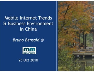 Mobile Internet Trends
& Business Environment
in China
Bruno Bensaid @
25 Oct 2010
 