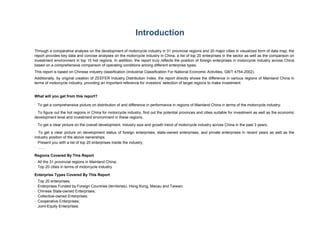 Introduction

Through a comparative analysis on the development of motorcycle industry in 31 provincial regions and 20 major cities in visualized form of data map, the
report provides key data and concise analyses on the motorcycle industry in China, a list of top 20 enterprises in the sector as well as the comparison on
investment environment in top 10 hot regions. In addition, the report truly reflects the position of foreign enterprises in motorcycle industry across China
based on a comprehensive comparison of operating conditions among different enterprise types.
This report is based on Chinese industry classification (Industrial Classification For National Economic Activities, GB/T 4754-2002).
Additionally, by original creation of ZEEFER Industry Distribution Index, the report directly shows the difference in various regions of Mainland China in
terms of motorcycle industry, providing an important reference for investors' selection of target regions to make investment.


What will you get from this report?

· To get a comprehensive picture on distribution of and difference in performance in regions of Mainland China in terms of the motorcycle industry;
· To figure out the hot regions in China for motorcycle industry, find out the potential provinces and cities suitable for investment as well as the economic
development level and investment environment in these regions;
· To get a clear picture on the overall development, industry size and growth trend of motorcycle industry across China in the past 3 years;
· To get a clear picture on development status of foreign enterprises, state-owned enterprises, and private enterprises in recent years as well as the
industry position of the above ownerships;
· Present you with a list of top 20 enterprises inside the industry;
· ……

Regions Covered By This Report
· All the 31 provincial regions in Mainland China;
· Top 20 cities in terms of motorcycle industry.

Enterprise Types Covered By This Report
·   Top 20 enterprises;
·   Enterprises Funded by Foreign Countries (territories), Hong Kong, Macau and Taiwan;
·   Chinese State-owned Enterprises;
·   Collective-owned Enterprises;
·   Cooperative Enterprises;
·   Joint-Equity Enterprises;
 
