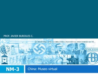 PROF. JAVIER BURDILES C. NM-3 China: Museo virtual 