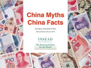 China Myths
China Facts
Erin Meyer & Elisabeth Yi Shen
(Harvard Business Review 2010)
 