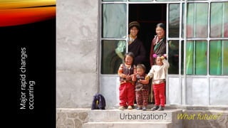 Majorrapidchanges
occurring
Urbanization? What future?
 