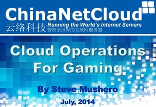 By Steve Mushero 
July, 2014 
Running the World’s Internet Servers www.ChinaNetCloud.com 
 