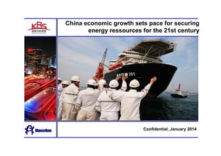 China economic growth sets pace for securing 
energy ressources for the 21st century 
Confidential, January 2014 
 