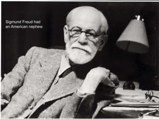 Sigmund Freud had
an American nephew
 
