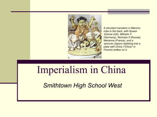Imperialism in China Smithtown High School West   A shocked mandarin in Manchu robe in the back, with Queen Victoria (UK), Wilhelm II (Germany), Nicholas II (Russia), Marianne (France), and a samurai (Japan) stabbing into a plate with Chine (&quot;China&quot; in French) written on it. 