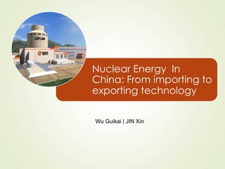 Nuclear Energy In
China: From importing to
exporting technology
Wu Guikai | JIN Xin
 