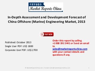 In-Depth Assessment and Development Forecast of
China Offshore (Marine) Engineering Market, 2013

Published: October 2013
Single User PDF: US$ 1800
Corporate User PDF: US$ 2700

Order this report by calling
+1 888 391 5441 or Send an email
to
sales@marketreportschina.com
with your contact details and
questions if any.

© MarketReportsChina.com / Contact sales@marketreportschina.com

1

 