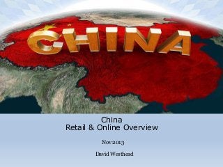 China
Retail & Online Overview
Nov 2013
David Westhead
 