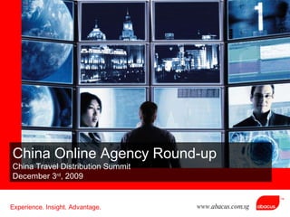 China Online Agency Round-up China Travel Distribution Summit  December 3 rd , 2009 Experience. Insight. Advantage. www.abacus.com.sg TM 