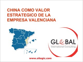 www.sitegic.com CHINA COMO VALOR ESTRATEGICO DE LA EMPRESA VALENCIANA 