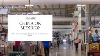 CHINA OR
MEXICO?
Why manufacturing in Mexico is the smarter, better
choice.
 