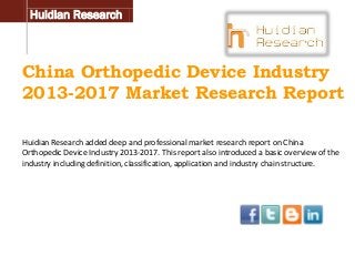 Huidian Research

China Orthopedic Device Industry
2013-2017 Market Research Report
Huidian Research added deep and professional market research report on China
Orthopedic Device Industry 2013-2017. This report also introduced a basic overview of the
industry including definition, classification, application and industry chain structure.

 