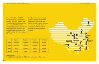 Between March 13 and 21, 2018,
the Innovation Group conducted a
survey of 1,500 adult travelers (over
18 years of age) from 16 cities across
China using SONAR™, J. Walter
Thompson’s proprietary research unit.
Respondents were those who had
traveled outside the country in the
past 18 months—49% were male and
51% female.
Eastern Southern Western Northern
Tier 1 Shanghai Guangzhou Chongqing Beijing
Tier 2 Hangzhou Changsha Chengdu Haerbin
Tier 3 Wuxi Liuzhou Xining Qingdao
Tier 4 Fuzhou Lijiang Leshan Handan
Broadly, travelers are increasingly
seeking something they can’t find
back home—this could be food,
culture, spirituality, nature, adventure
or even love—yet still want the
conveniences of home such as
language and familiar payment
systems.
Cities covered:
N=1,500 adults living in China (n=375 per tier, with at least n=75 per city)
Beijing
Haerbin
Qingdao
Shanghai
Hangzhou
Fuzhou
Changsha
Guangzhou
Chongqing
Lizhou
Chengdu
Handan
Leshan
Xining
Lijiang
Wuxi
CHINA OUTBOUND 6SURVEY RESULTS: EXECUTIVE SUMMARY
 