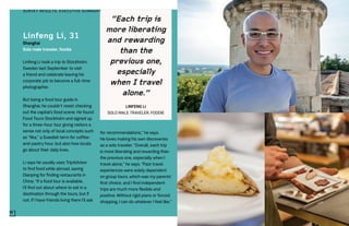 Linfeng Li, 31
Shanghai
Solo male traveler, foodie
Linfeng Li took a trip to Stockholm,
Sweden last September to visit
a friend and celebrate leaving his
corporate job to become a full-time
photographer.
But being a food tour guide in
Shanghai, he couldn’t resist checking
out the capital’s food scene. He found
Food Tours Stockholm and signed up
for a three-hour tour giving visitors a
sense not only of local concepts such
as “fika,” a Swedish term for coffee-
and-pastry hour, but also how locals
go about their daily lives.
Li says he usually uses TripAdvisor
to find food while abroad, saving
Dianping for finding restaurants in
China. “If a food tour is available,
I’ll find out about where to eat in a
destination through the tours, but if
not, if I have friends living there I’ll ask
for recommendations,” he says.
He loves making his own discoveries
as a solo traveler. “Overall, each trip
is more liberating and rewarding than
the previous one, especially when I
travel alone,” he says. “Past travel
experiences were solely dependent
on group tours, which was my parents’
first choice, and I find independent
trips are much more flexible and
positive. Without rigid plans or forced
shopping, I can do whatever I feel like.”
“Each trip is
more liberating
and rewarding
than the
previous one,
especially
when I travel
alone.”
LINFENG LI
SOLO MALE TRAVELER, FOODIE
8CHINA OUTBOUNDSURVEY RESULTS: EXECUTIVE SUMMARY
 