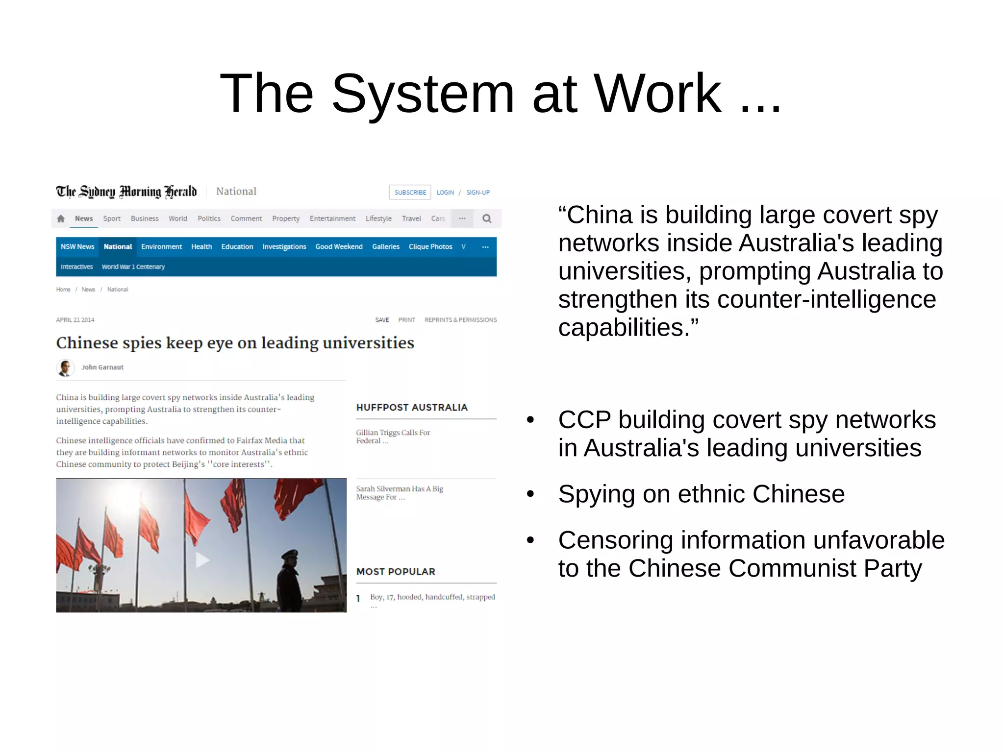 The System at Work ...
“China is building large covert spy
networks inside Australia's leading
universities, prompting Australia to
strengthen its counter-intelligence
capabilities.”
● CCP building covert spy networks
in Australia's leading universities
● Spying on ethnic Chinese
● Censoring information unfavorable
to the Chinese Communist Party
 