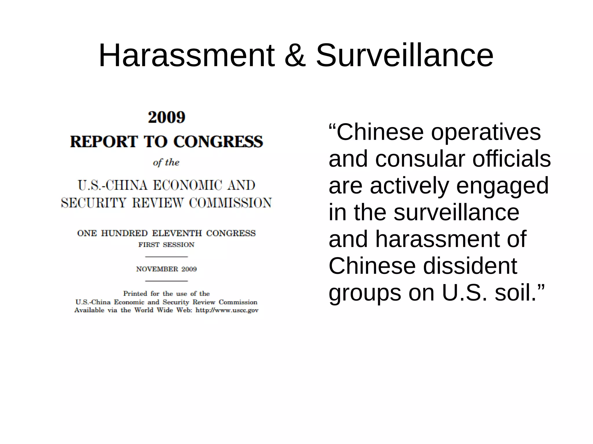 Harassment & Surveillance
“Chinese operatives
and consular officials
are actively engaged
in the surveillance
and harassment of
Chinese dissident
groups on U.S. soil.”
 
