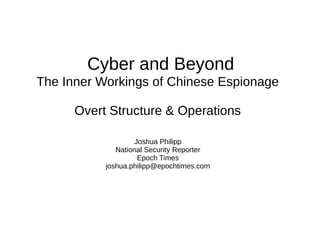 Cyber and Beyond
The Inner Workings of Chinese Espionage
Overt Structure & Operations
Joshua Philipp
National Security Reporter
Epoch Times
joshua.philipp@epochtimes.com
 
