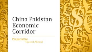 China Pakistan
Economic
Corridor
Prepared by:
Touseef Ahmad
 