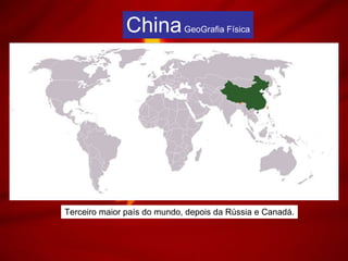 China  GeoGrafia Física Terceiro maior país do mundo, depois da Rússia e Canadá. 