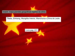 Inserir  mapa grandes geograficas regiões da china Tibete, Sinkiang, Mongólia Interior, Manchúria e China do Leste. Livro pag. 211 