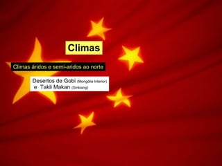 Climas Climas áridos e semi-aridos ao norte Desertos de Gobi  (Mongólia Interior) e  Takli Makan  (Sinkiang)   