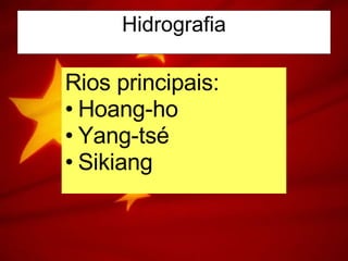 Hidrografia Rios principais: Hoang-ho Yang-tsé Sikiang  