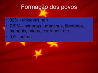 Formação dos povos 92% - chineses han 7,5 % - minorias - manchus, tibetanos, mongóis, miaos, coreanos, etc. 0,5 - outros  