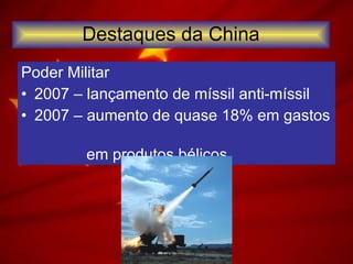 Poder Militar 2007 – lançamento de míssil anti-míssil 2007 – aumento de quase 18% em gastos  em produtos bélicos Destaques da China 