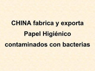 CHINA fabrica y exporta Papel Higiénico contaminados con bacterias 