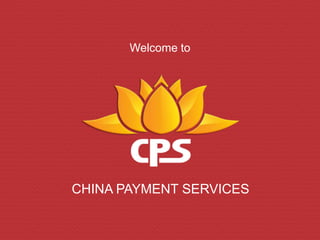 Welcome to




CHINA PAYMENT SERVICES
 