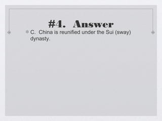 #4. Answer
C. China is reunified under the Sui (sway)
dynasty.
 