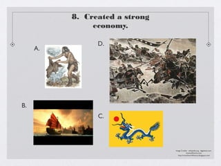 8. Created a strong
               economy.

                D.
     A.




B.
                C.




                                Image Credits: wikipedia.org, digplanet.com,
                                            howstuffworks.com,
                                  http://room5worldhistory.blogspot.com/
 