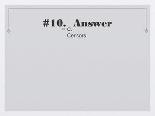 #10. C. Answer
    Censors
 