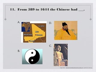 11. From 589 to 1644 the Chinese had ___.


    A.               D.




                     C.
    B.




                           Image Credits: http://patrickmichellejenniferjosechina.weebly.com/, paulnoll.com, shavei.org
 