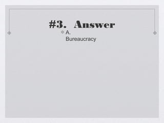 #3. Answer
  A.
  Bureaucracy
 