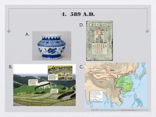 4. 589 A.D.
               D.

     A.




B.              C.




                     Image Credits: http://mrgrayhistory.wikispaces.com/, http://arts.cultural-china.com/, marketoracle.co.uk
 