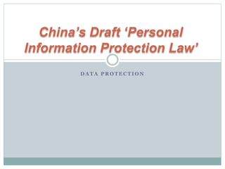 D A T A P R O T E C T I O N
China’s Draft ‘Personal
Information Protection Law’
 