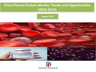 China Plasma Protein Market: Trends and Opportunities
(2015-2019)
August 2015
 