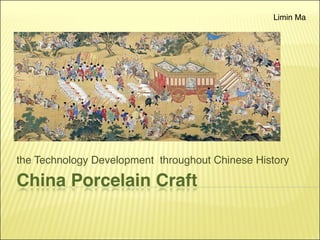 Limin Ma




the Technology Development throughout Chinese History

China Porcelain Craft
 