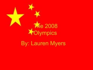   The 2008      Olympics By: Lauren Myers 