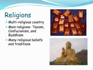 ReligionsMulti-religious countryMain religions- Taoism, Confucianism, and BuddhismMany religious beliefs and traditions