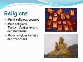 ReligionsMulti-religious countryMain religions- Taoism, Confucianism, and BuddhismMany religious beliefs and traditions