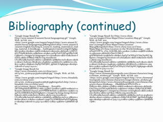 Bibliography (continued)"Google Image Result for Http://www.asianet.fi/asianet/kuvat/languagemap.gif." Google. Web. 26 Feb. 2011. <http://www.google.com/imgres?imgurl=http://www.asianet.fi/asianet/kuvat/languagemap.gif&imgrefurl=http://www.asianet.fi/asianet/english/teaching/d_course/d_reading_materials/d_reading_material_li.html&usg=__huKK9pyaGvUp0eEvvaSgnEOig8g=&h=502&w=600&sz=31&hl=en&start=0&zoom=1&tbnid=72XkTcI6D7THpM:&tbnh=136&tbnw=163&ei=oaNpTebTG8P3gAfBuYnMCg&prev=/images?q=languages+in+china&um=1&hl=en&client=firefox-a&hs=lFB&sa=N&rls=org.mozilla:en-US:official&channel=s&biw=1366&bih=568&tbs=isch:1&um=1&itbs=1&iact=hc&vpx=862&vpy=264&dur=426&hovh=136&hovw=163&tx=141&ty=189&oei=bqNpTbfOJ8H_lgfnktCEAg&page=1&ndsp=22&ved=1t:429,r:19,s:0>. "Google Image Result for Http://www.chinadaily.com.cn/china/2007-06/14/xin_3706041415392612156658.jpg." Google. Web. 26 Feb. 2011. <http://www.google.com/imgres?imgurl=http://www.chinadaily.com.cn/china/2007-06/14/xin_3706041415392612156658.jpg&imgrefurl=http://www.chinadaily.com.cn/china/2007-06/14/content_895527_8.htm&usg=__lJzm3bX1-ZRTnShgHdrJEdRNWxU=&h=334&w=500&sz=33&hl=en&start=0&zoom=1&tbnid=h51zuL3imYPRRM:&tbnh=123&tbnw=150&ei=759pTZy7D8KBlAeP9ZiDAg&prev=/images?q=hong+kong+fireworks&um=1&hl=en&client=firefox-a&rls=org.mozilla:en-US:official&channel=s&biw=1366&bih=568&tbs=isch:10,38&um=1&itbs=1&iact=rc&dur=241&oei=759pTZy7D8KBlAeP9ZiDAg&page=1&ndsp=21&ved=1t:429,r:9,s:0&tx=77&ty=45&biw=1366&bih=568>. "Google Image Result for Http://www.china-tour.cn/images/China-Maps/China-Location-Map.gif." Google. Web. 26 Feb. 2011. <http://www.google.com/imgres?imgurl=http://www.china-tour.cn/images/China-Maps/China-Location-Map.gif&imgrefurl=http://www.china-tour.cn/China-Maps/Map-of-China-Location-in-the-World.htm&usg=__v3bJ-0Poe6VVlFTn_zVp_GQGSfk=&h=420&w=722&sz=109&hl=en&start=0&zoom=1&tbnid=QatrUOMvT-qHPM:&tbnh=105&tbnw=180&ei=hpFpTaOSN4GClAeOtpWCAg&prev=/images?q=location+of+china&um=1&hl=en&client=firefox-a&rls=org.mozilla:en-US:official&channel=s&biw=1366&bih=568&tbs=isch:1&um=1&itbs=1&iact=hc&vpx=794&vpy=256&dur=867&hovh=171&hovw=295&tx=143&ty=94&oei=hpFpTaOSN4GClAeOtpWCAg&page=1&ndsp=21&ved=1t:429,r:11,s:0>. "Google Image Result for Http://www.chinesesoftwareguide.com/chinese/characters/image/chinese_strokes2.gif." Google. Web. 26 Feb. 2011. <http://www.google.com/imgres?imgurl=http://www.chinesesoftwareguide.com/chinese/characters/image/chinese_strokes2.gif&imgrefurl=http://www.chinesesoftwareguide.com/chinese/characters/char01.htm&usg=__ZBa88bSw6ODYeVrPI2-x-P6Brvw=&h=281&w=576&sz=16&hl=en&start=0&zoom=1&tbnid=OmTHuy2nYNGxqM:&tbnh=79&tbnw=161&ei=Z6RpTdGKDMP_lgeXkdyBAg&prev=/images?q=chinese+writing&um=1&hl=en&client=firefox-a&hs=5yV&sa=N&rls=org.mozilla:en-US:official&channel=s&biw=1366&bih=568&tbs=isch:10,304&um=1&itbs=1&iact=rc&dur=438&oei=Z6RpTdGKDMP_lgeXkdyBAg&page=1&ndsp=24&ved=1t:429,r:23,s:0&tx=42&ty=44&biw=1366&bih=568>. 