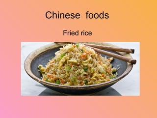 Chinese foods
Fried rice
 