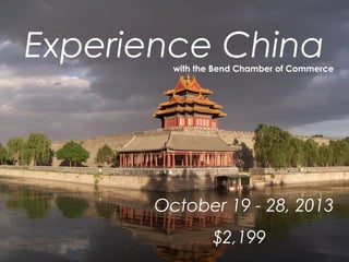 Experience China
        with the Bend Chamber of Commerce




      October 19 - 28, 2013
                $2,199
 