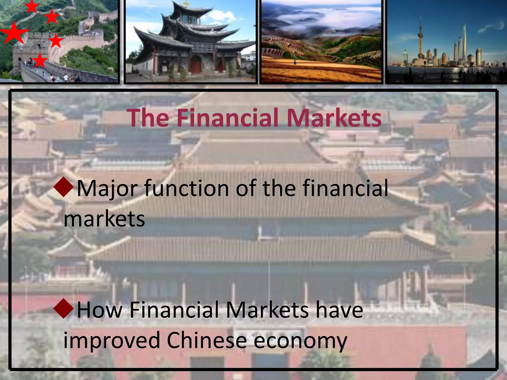 The Financial Markets

Major function of the financial
markets


How Financial Markets have
improved Chinese economy
 