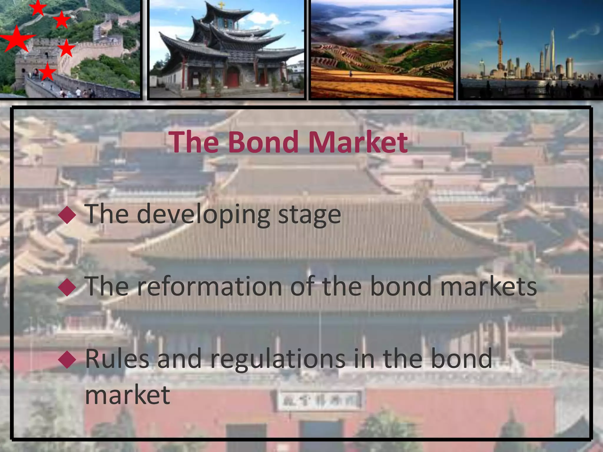 The Bond Market

 The developing stage


 The reformation of   the bond markets

 Rules and regulations in the bond
  market
 