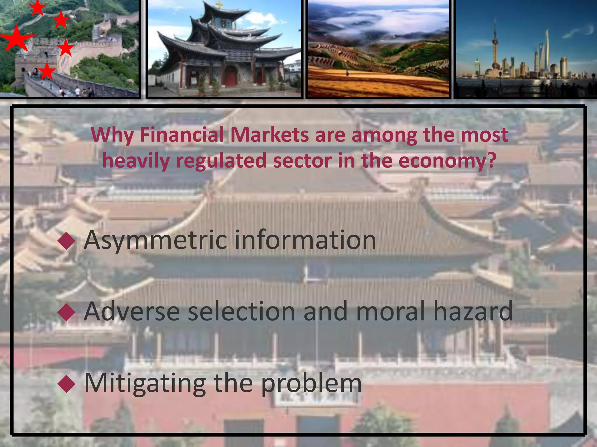 Why Financial Markets are among the most
   heavily regulated sector in the economy?


 Asymmetric information


 Adverse selection   and moral hazard

 Mitigating the problem
 